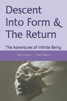 Descent Into Form & The Return: The Adventures of Infinite Being - Richard R Erickson - cover