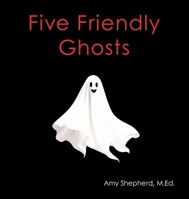 Five Friendly Ghosts - M Ed Amy Shepherd - cover