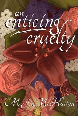 An enticing cruelty - M J McHatton - cover