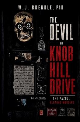 The Devil on Knob Hill Drive: The Pazuzu Algarad Murders - W J Brendle - cover