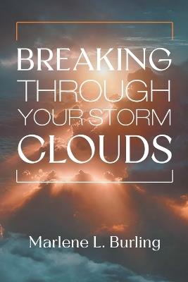 Breaking Through Your Storm Clouds - Marlene L Burling - cover