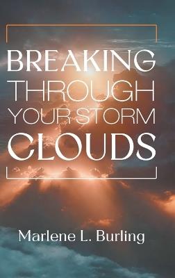 Breaking Through Your Storm Clouds - Marlene L Burling - cover