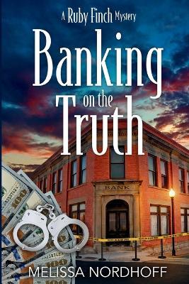 Banking on the Truth: A Ruby Finch Mystery - Melissa Nordhoff - cover