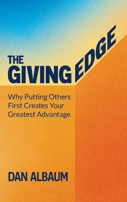 The Giving Edge: Why Putting Others First Creates Your Greatest Advantage - Dan Albaum - cover