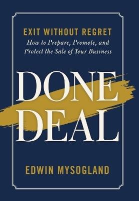Done Deal: Exit Without Regret. How to Prepare, Promote, and Protect the Sale of Your Business - Mysogland - cover