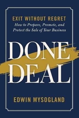 Done Deal: Exit Without Regret. How to Prepare, Promote, and Protect the Sale of Your Business - Mysogland - cover