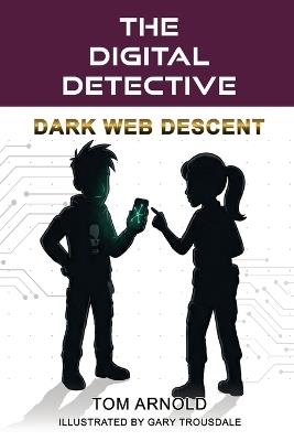 The Digital Detective: Dark Web Descent:: Dark Web Descent - Tom Arnold - cover
