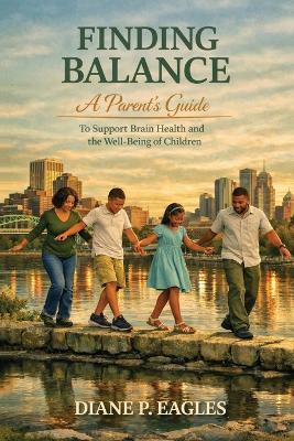 Finding Balance: A Parent's Guide to Support Brain Health and the Well-Being of Children - Diane P Eagles - cover