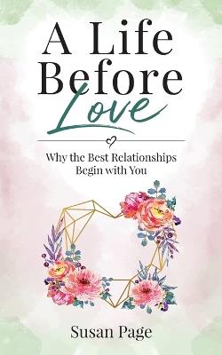 A Life Before Love: Why the Best Relationships Begin with You - Susan Page - cover