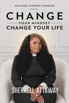 CHANGE Your Mindset CHANGE YOUR LIFE - Sherrell Attaway - cover