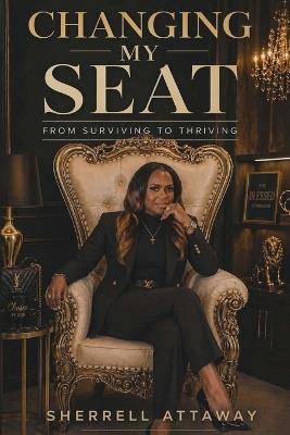 Changing My Seat from Surviving to Thriving - Sherrell Attaway - cover