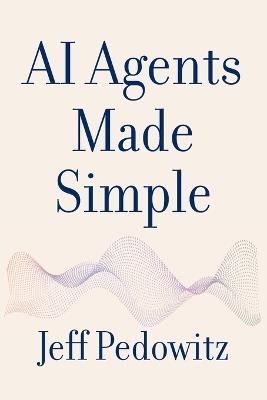 AI Agents Made Simple: A Practical Guide for Every Business - Jeff Pedowitz - cover
