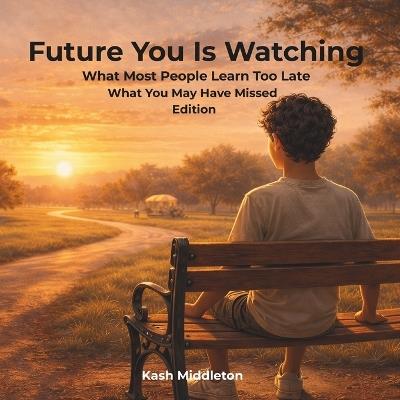 Future You Is Watching: What Most People Learn Too Late - What You May Have Missed Edition - Kash Middleton - cover