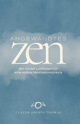 Angewandtes Zen: Ein kurzer Leitfaden für eine aktive Meditationspraxis - Claude Anshin Thomas - cover