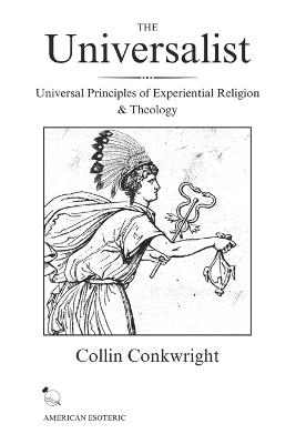 The Universalist: Universal Principles of Experiential Religion & Theology - Collin Conkwright - cover