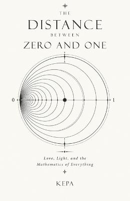 The Distance Between Zero and One: Love, Light, and the Mathematics of Everything - Kepa - cover