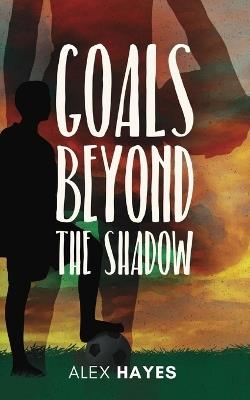 Goals Beyond the Shadow - Alex Hayes - cover