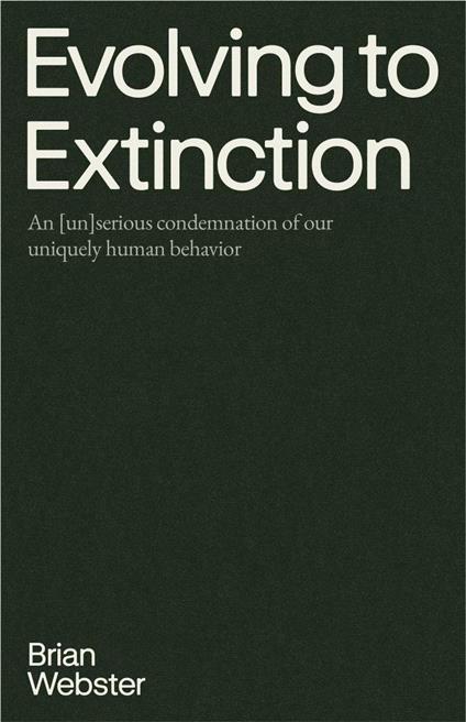 Evolving to Extinction: An [un]serious Condemnation of our Uniquely Human Behavior