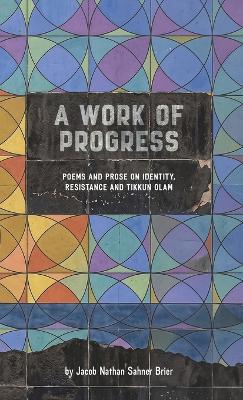 A Work of Progress: Poems and Prose on Identity, Resistance and Tikkun Olam - Jacob Brier - cover