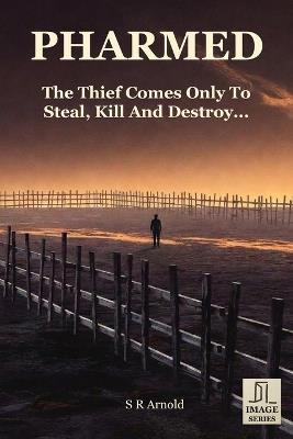 Pharmed: The Thief Comes Only to Steal, Kill, and Destroy... - Steven R Arnold - cover