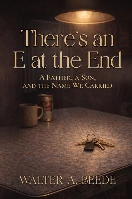 There's an E at the End: A Father's Quiet Legacy of Baseball, Blood, and Endurance - Walter Beede - cover