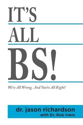 It's All BS!: We're All Wrong And You're All Right! - Jason Richardson - cover