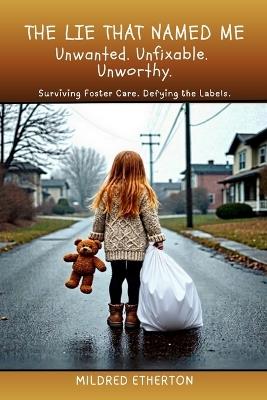 The Lie That Named Me: Surviving Foster Care. Defying the Labels. - Mildred Etherton - cover
