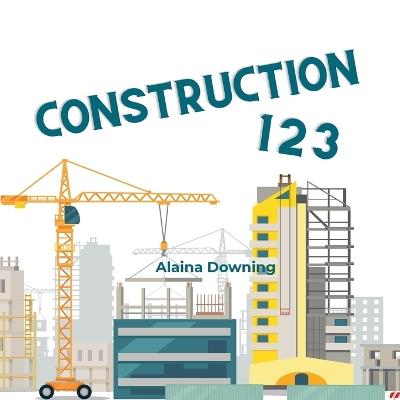 Construction 123 - Alaina Downing - cover
