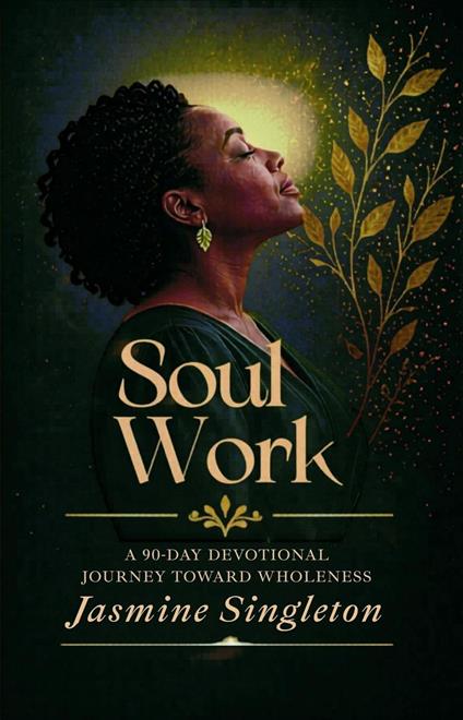 Soul Work: A 90-Day Devotional Journey Toward Wholeness