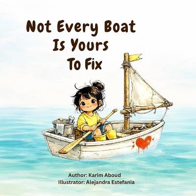 Not Every Boat Is Yours To Fix: A Children's Story About Empathy, Boundaries, and Self-Worth - Karim Aboud - cover