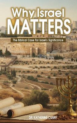 Why Israel Matters: The Biblical Case for Israel's Significance - Katherine Curry - cover