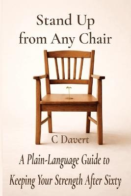 Stand Up from Any Chair: A Plain-English Guide to Fixing What Aging Quietly Steals - C Davert - cover