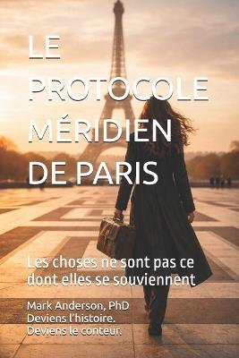 Le Protocole Méridien de Paris: Les choses ne sont pas ce dont elles se souviennent - Mark Anderson - cover