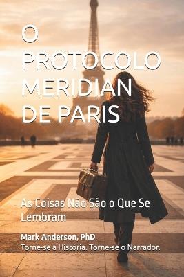 O Protocolo Meridian de Paris: As Coisas Não São o Que Se Lembram - Mark Anderson - cover
