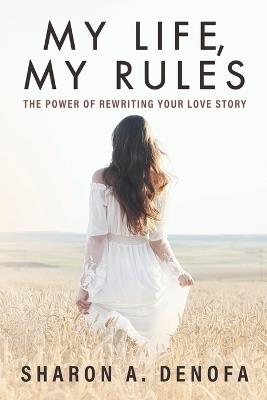 My Life, My Rules: The Power of Rewriting Your Love Story - Sharon A Denofa - cover