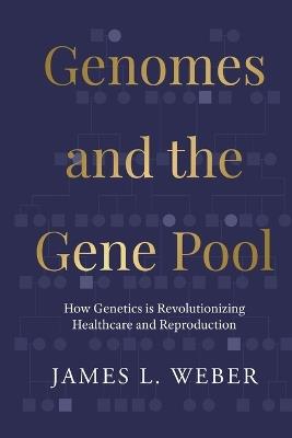 Genomes and the Gene Pool: How Genetics is Revolutionizing Healthcare and Reproduction - James L Weber - cover