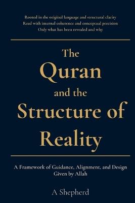 The Quran and the Structure of Reality: A Framework of Guidance, Alignment, and Design Given by Allah - A Shepherd - cover