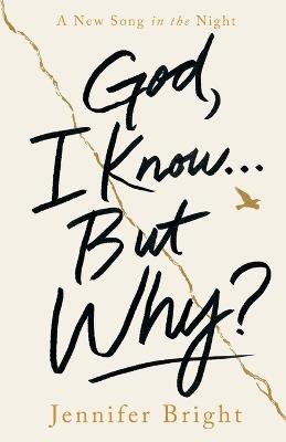 God, I Know... But Why?: A New Song in the Night - Jennifer Bright - cover