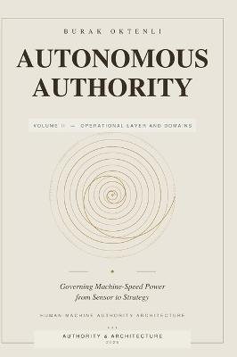 Autonomous Authority - Volume II: Volume II - Operational Layer and Domains - Burak Oktenli - cover