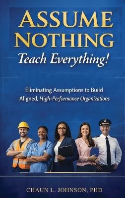 Assume Nothing, Teach Everything! - Chaun L Johnson - cover