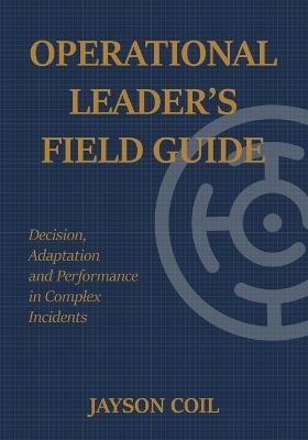 Operational Leader's Field Guide: Leadership Disciplines for Operating Under Uncertainty - Jayson Coil - cover