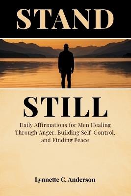 Stand Still: Daily Affirmations for Men Healing Through Anger, Building Self-Control, and Finding Peace - Lynnette C Anderson - cover