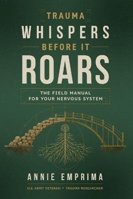 Trauma Whispers Before It Roars: The Field Manual for Your Nervous System - Annie Emprima - cover