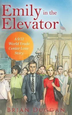 Emily in the Elevator: A 9/11 World Trade Center Love Story - Brian Duggan - cover
