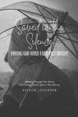 Saved in the Silence: Finding God when faith felt distant - Alyson Josepher - cover