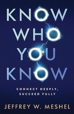 Know Who You Know: Connect Deeply, Succeed Fully - Jeffrey Meshel - cover