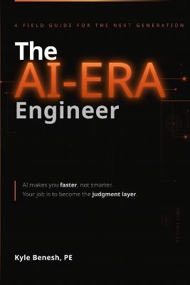 The AI-Era Engineer: A Field Guide for the Next Generation - Kyle Benesh Pe - cover