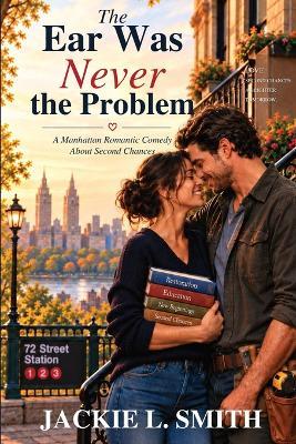 The Ear Was Never the Problem: A Manhattan Romantic Comedy About Second Chances - Jackie L Smith - cover