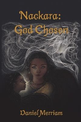 Nackara: God Chosen - Daniel T Merriam - cover