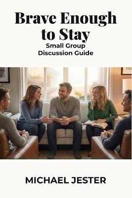 Brave Enough to Stay: Small Group Discussion Guide - Michael ` Jester - cover